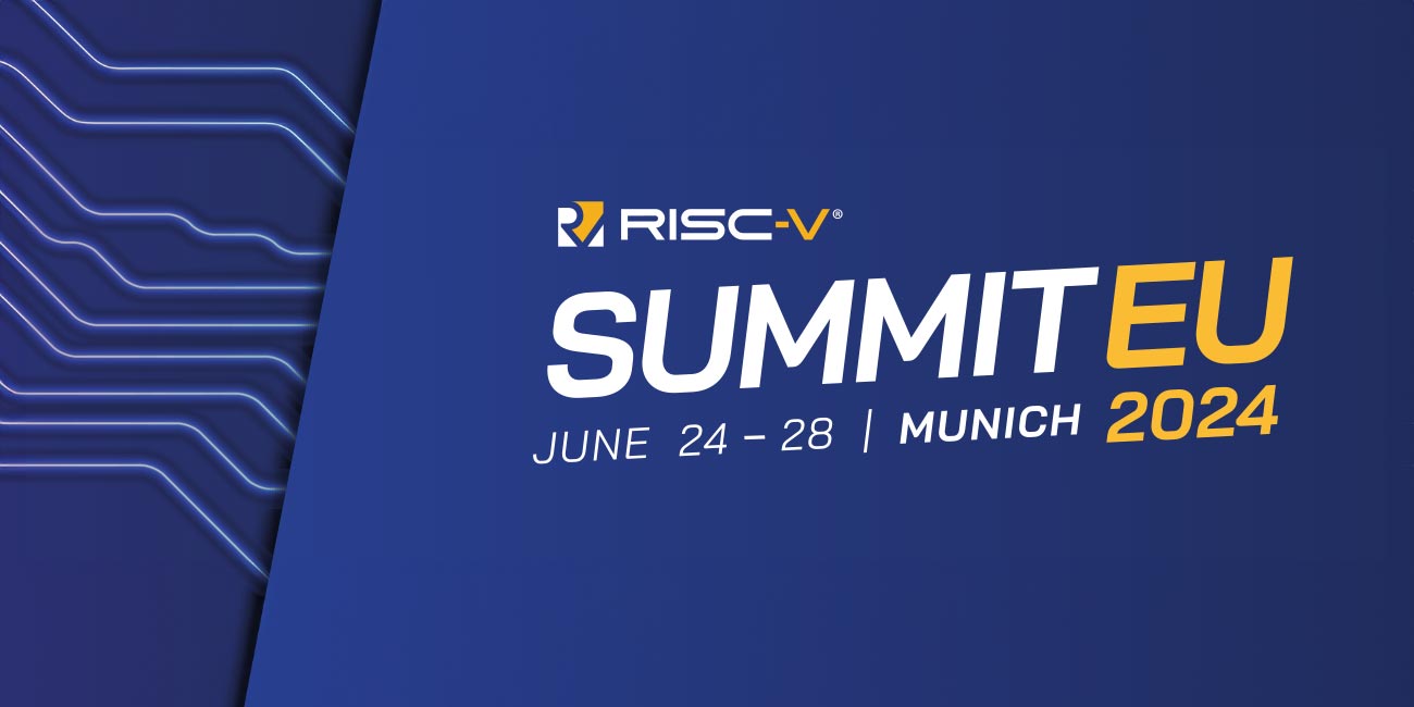 Risc-V Summit EU 2024 | June 24-28, Munich, Germany